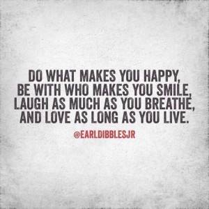 Do what makes you happy. -Earl Dibbles Jr