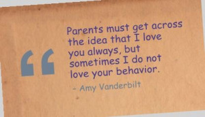 ... always, but sometimes I do not love your behavior. - Amy Vanderbilt