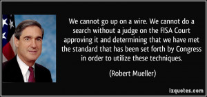 We cannot go up on a wire. We cannot do a search without a judge on ...