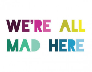 Alice in Wonderland Quote Print - We're All Mad Here - Lewis Carroll