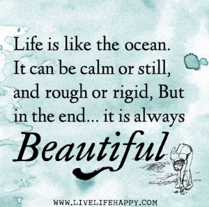 Life is like the ocean. It can be calm or still, and rough or rigid ...