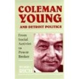 Coleman Young and Detroit Politics: From Social Activist to Power ...