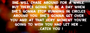 but theres going to be a day when she's gonna stop running in circles ...