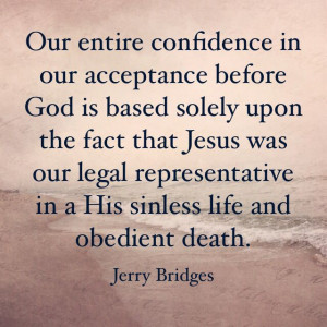 Our entire confidence in our acceptance before God is based solely ...
