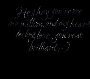 Quotes Picture: hey hey you're one in a million and my heart feeling ...