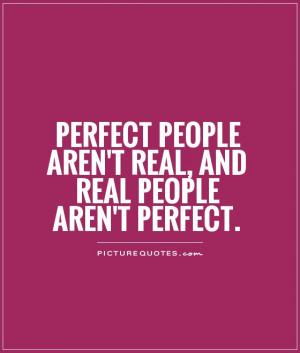 Real Quotes Perfect Quotes People Quotes Not Perfect Quotes