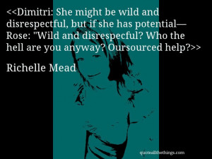 Richelle Mead - quote-Dimitri: She might be wild and disrespectful ...