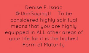 Denise P. Isaac ‏@IAmSayingItTo be considered highly spiritual means ...