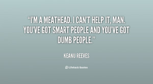 quote-Keanu-Reeves-im-a-meathead-i-cant-help-it-88215.png