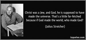 Christ was a Jew, and God, he is supposed to have made the universe ...