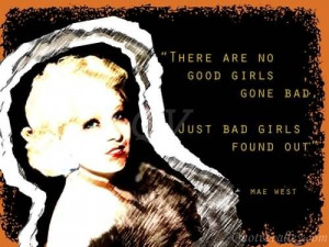 There are no good girls gone wrong - just bad girls found out.
