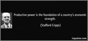 ... is the foundation of a country's economic strength. - Stafford Cripps