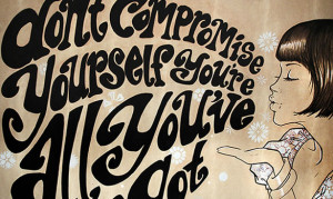 Don’t compromise yourself. You are all you’ve got. ~ Janis Joplin