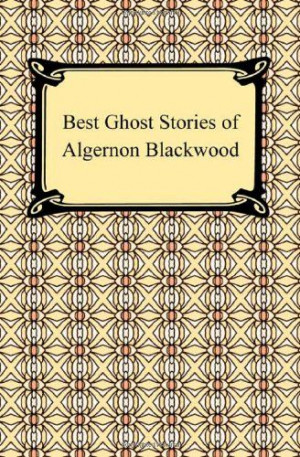 Best Ghost Stories of Algernon Blackwood by Algernon Blackwood http ...