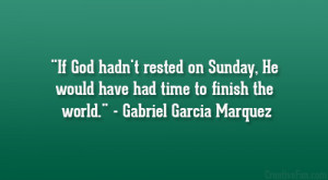 would have had time to finish the world Gabriel Garcia Marquez