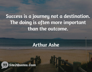 Success is a journey not a destination. The doing is often more ...