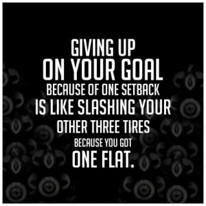 ... Goal Because Of One Setback Is Like Slashing Your Other Three Tires