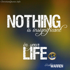 Rick Warren Quote - nothing is insignificant in your life