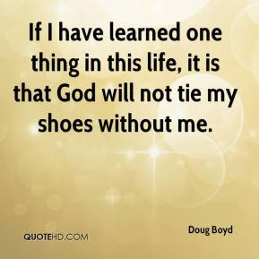 If I have learned one thing in this life, it is that God will not tie ...