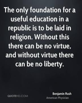 The only foundation for a useful education in a republic is to be laid ...