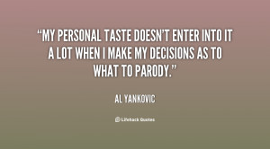 My personal taste doesn't enter into it a lot when I make my decisions ...