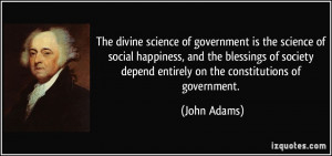 ... depend entirely on the constitutions of government. - John Adams