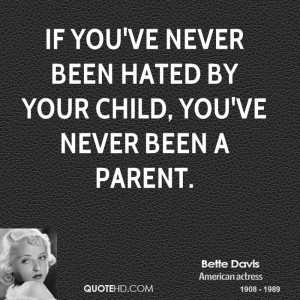 If you've never been hated by your child, you've never been a parent.
