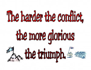 ... the Conflict,the more glorious the triumph ~ Inspirational Quote