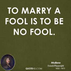 To marry a fool is to be no fool.