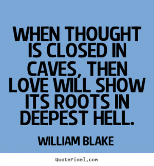 ... is closed in caves, then love will show its roots in deepest hell