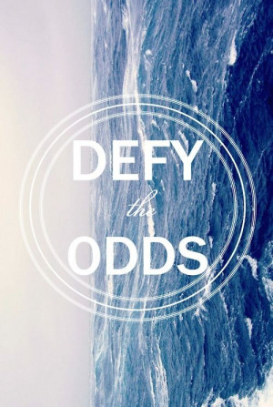 Defy the odds. Do the impossible 