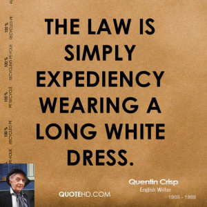 The law is simply expediency wearing a long white dress.