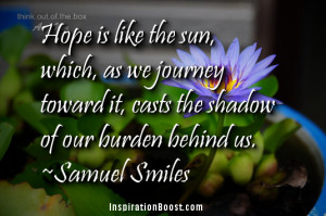 Hope is like the sun, which, as we journey toward it, casts the shadow ...