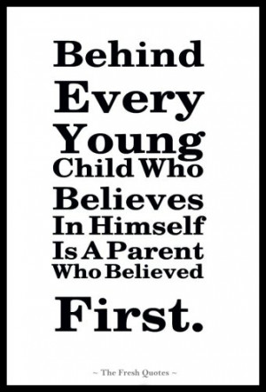 Behind Every Young Child Who Believes In Himself Is A Parent Who ...