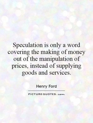 Speculation is only a word covering the making of money out of the ...