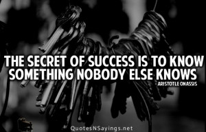 The secret of success is to know something nobody else knows.