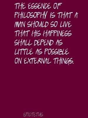 ... his happiness shall depend as little as possible on external things