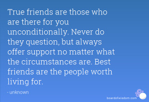 you unconditionally. Never do they question, but always offer support ...