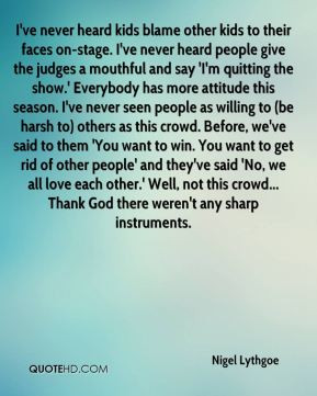 Nigel Lythgoe - I've never heard kids blame other kids to their faces ...