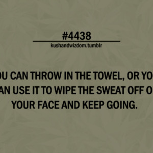 You can throw in the towel or...
