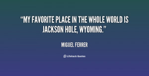 My favorite place in the whole world is Jackson Hole, Wyoming.