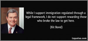 While I support immigration regulated through a legal framework, I do ...