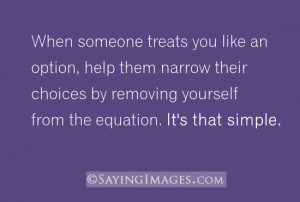 Someone Treats You Like An Option: Quote About When Someone Treats You ...