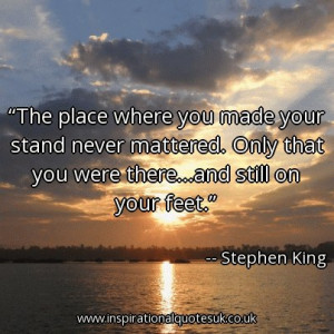 The place where you made your stand never mattered. Only that you were ...