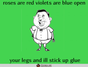Roses Are Red Violets Blue Open Your Legs And Ill Stick Glue