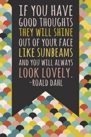 Roald Dahl, beautiful quote!
