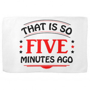 That Is So Five Minutes Ago - Funny Sayings Kitchen Towels | Zazzle