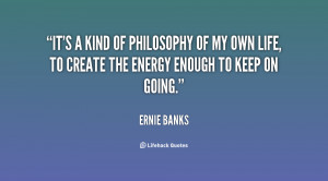 quote-Ernie-Banks-its-a-kind-of-philosophy-of-my-116005.png