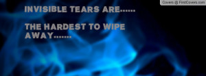 wipe quotes invisible tears are the hardest to wipe away quote