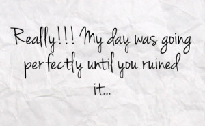 You Ruined My Day Quotes